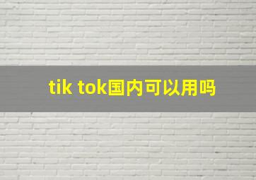 tik tok国内可以用吗